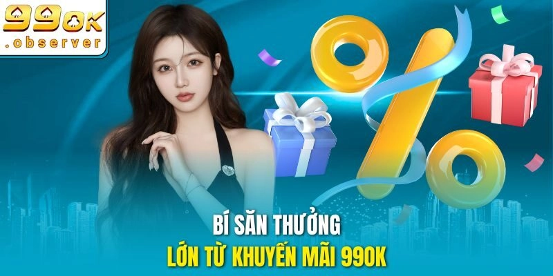Bí quyết săn thưởng lớn từ khuyến mãi 99ok