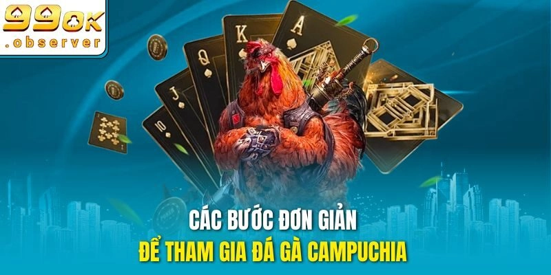 Các bước đơn giản để tham gia đá gà campuchia