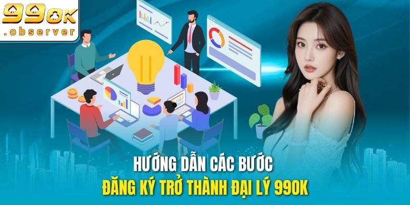 Hướng dẫn các bước đăng ký trở thành đại lý 99ok