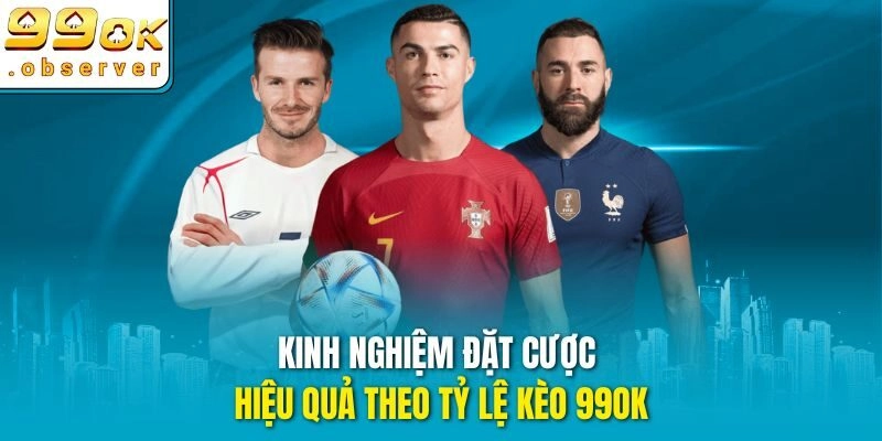 Kinh nghiệm đặt cược hiệu quả theo tỷ lệ kèo 99ok