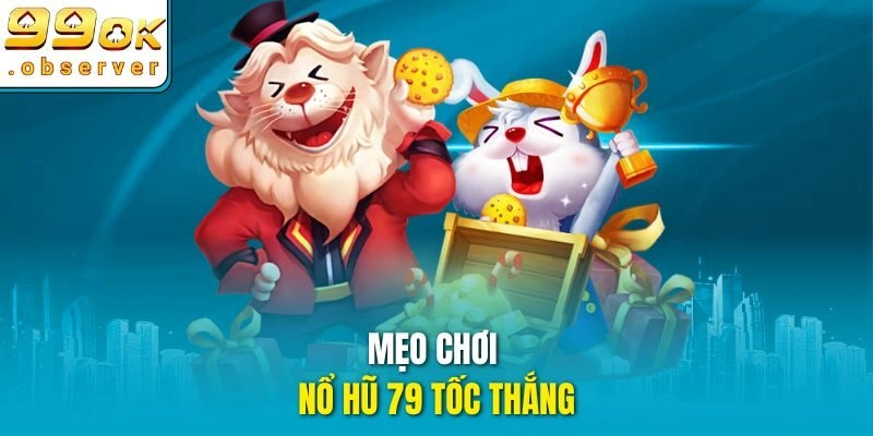 Mẹo chơi nổ hũ 79 tốc thắng